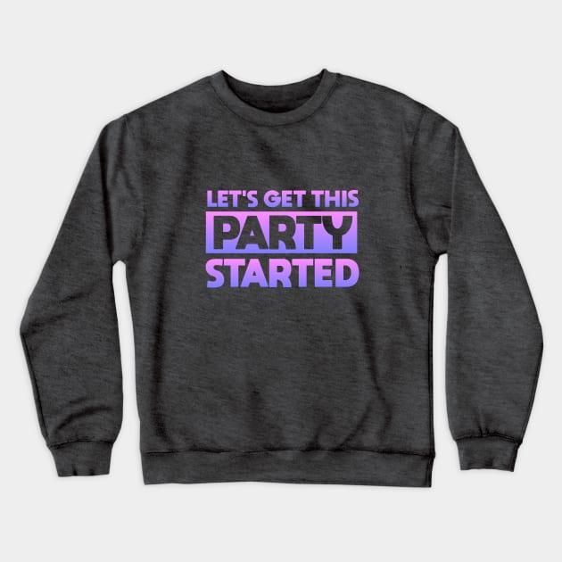 Lets Get This Party Started Crewneck Sweatshirt by Dale Preston Design